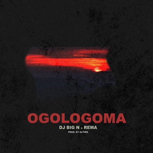 DJ Big N  ft. Rema – Ogologoma (AUDIO)